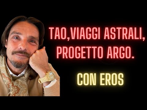 TAO, VIAGGI ASTRALI, PROGETTO ARGO.  con EROS POETA.