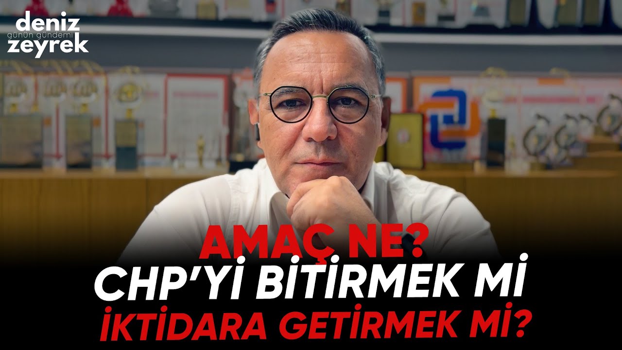 Deniz Zeyrek | Amaç ne? CHP’yi bitirmek mi iktidara getirmek mi? #chp