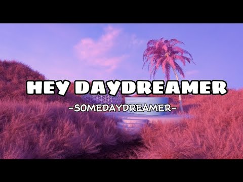 SOMEDAYDREAMER| HEY DAYDREAMER🎶 (LYRICS)