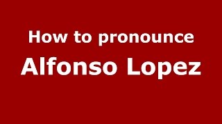How to pronounce Alfonso Lopez