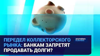 ПЕРЕДЕЛ КОЛЛЕКТОРСКОГО РЫНКА: БАНКАМ ЗАПРЕТЯТ ПРОДАВАТЬ ДОЛГИ?