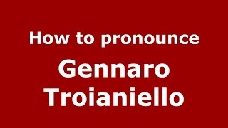 How to pronounce Gennaro Troianiello