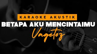 Download lagu Betapa Aku Mencintaimu - Vagetoz ( Karaoke Akustik ) mp3