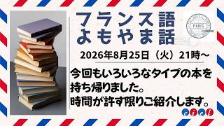 フランス語よもやま話　2026年8月25日（火）21時〜　「今回もいろいろなタイプの本を持ち帰りました。 時間が許す限りご紹介します。」