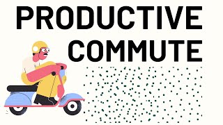 How To Optimize Your Commute For Productivity