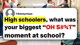 High schoolers, what was your biggest "OH S#%T" moment at school?