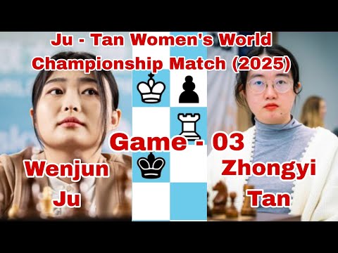 Game - 03.Wenjun Ju vs Zhongyi Tan. Ju - Tan Women's World Championship Match (2025).