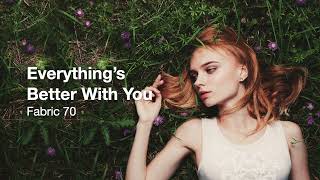Everything’s Better With You feat. Kyat Cute - Fabric 70