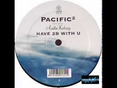 Pacific 2 feat  Anita Kelsey   Have 2b With U
