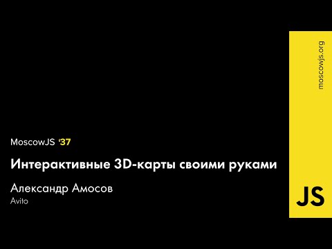 MoscowJS 37 — Интерактивные 3D карты своими руками — Александр Амосов