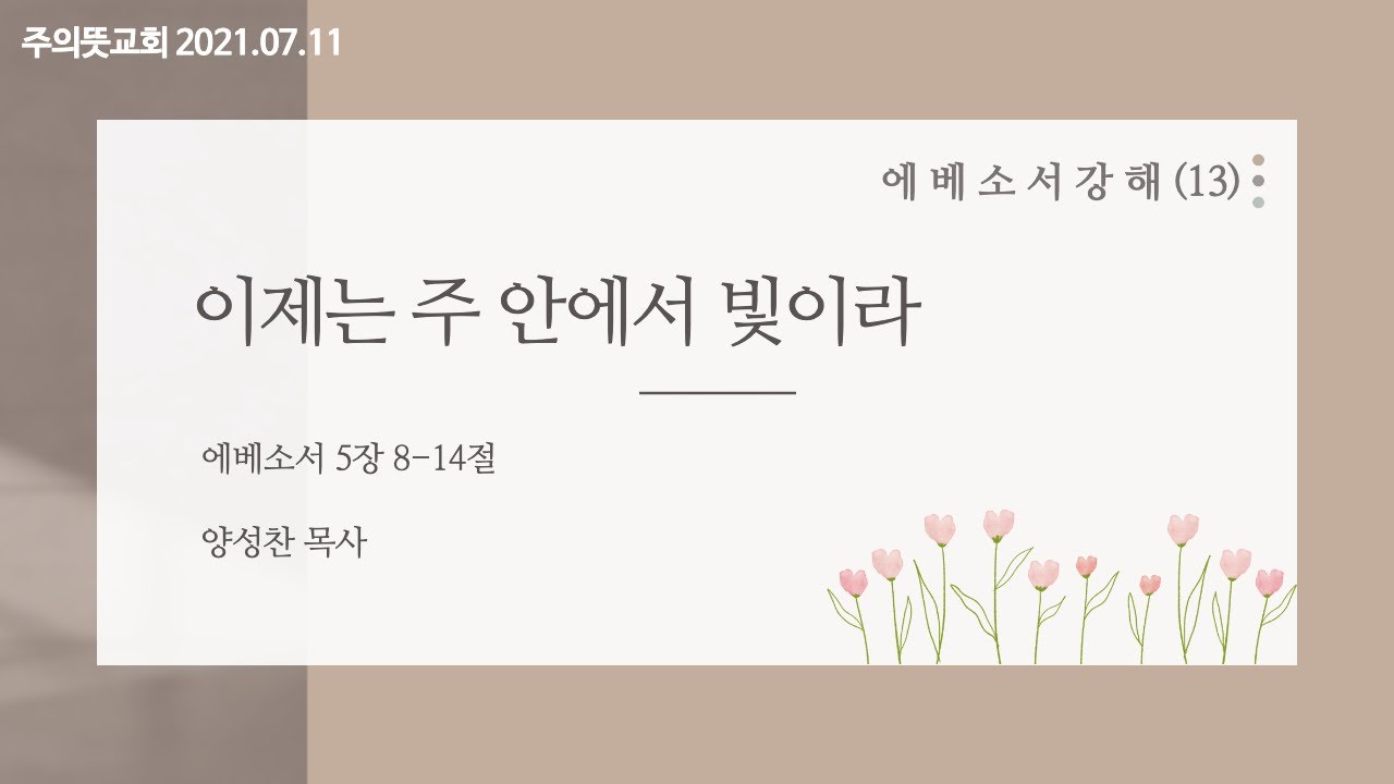 에베소서 강해(13),이제는 주 안에서 빛이라, 에베소서 5장 8절 - 14절, 양성찬 목사, 주의뜻교회 영상 썸네일