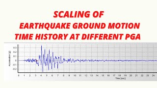 SCALING OF EARTHQUAKE GROUND MOTION TIME HISTORY AT DIFFERENT PGA  (SCALE FACTOR)