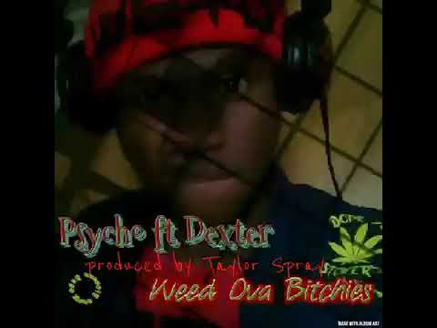 Psycho ft Dexter - Weed Over Bitchies