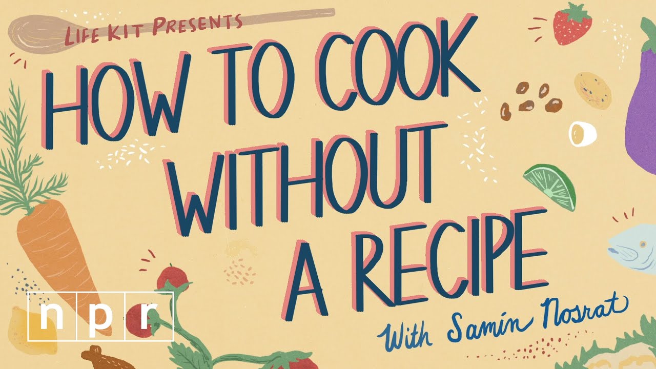 How To Cook Without A Recipe (w/Samin Nosrat) | Life Kit | NPR