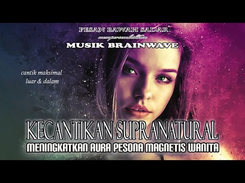 🎧 KECANTIKAN SUPRANATURAL ★ Meningkatkan Aura Pesona Magnetis Cantik Maksimal