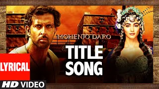 MOHENJO DARO TITLE SONG Lyrical  |Hrithik Roshan & Pooja Hegde| A.R. RAHMAN, ARIJIT SINGH | T-Series