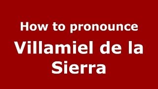 How to pronounce Villamiel De La Sierra