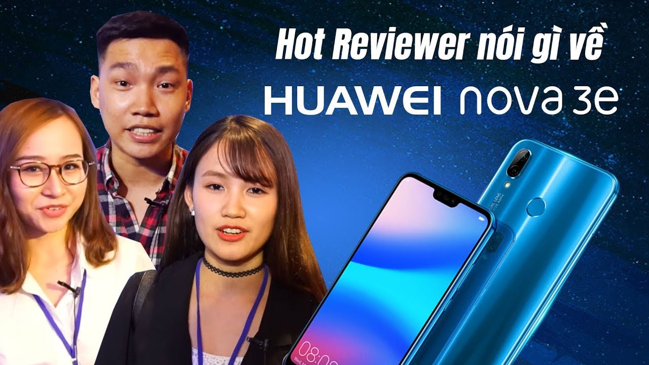 Hot Reviewer nói gì về Huawei Nova 3e