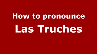 How to pronounce Las Truches