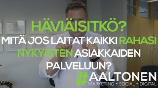 40 #Aaltonen - Mitä jos laitat kaikki rahasi nykyisten asiakkaiden palveluun. Häviäisitkö?