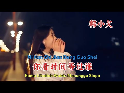 韩小欠 - 你看时间等过谁 - Ni Kan Shi Jian Deng Guo Shei - Kamu Lihatlah Waktu Menunggu Siapa