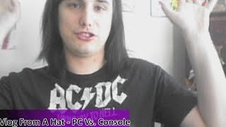 Vlog From A Hat - PC Vs. Console