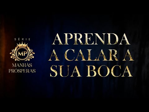 APRENDA A CALAR A SUA BOCA! | SÉRIE "MANHÃS PRÓSPERAS"