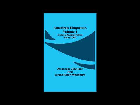 American Eloquence, Volume 1; Studies In American Political History by Various — free full audiobook