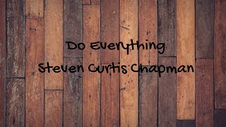 Do Everything -Steven Curtis Chapman