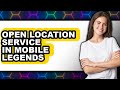 How To Open Location Service In Mobile Legends Full Guide