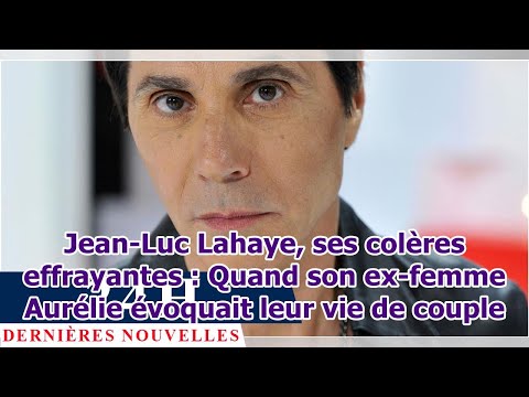 Jean-Luc Lahaye, ses colères effrayantes : Quand son ex-femme Aurélie évoquait leur vie de couple