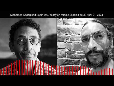 Mohamed Abdou and Robin D. G. Kelley on Middle East in Focus on KPFK, April 21, 2024