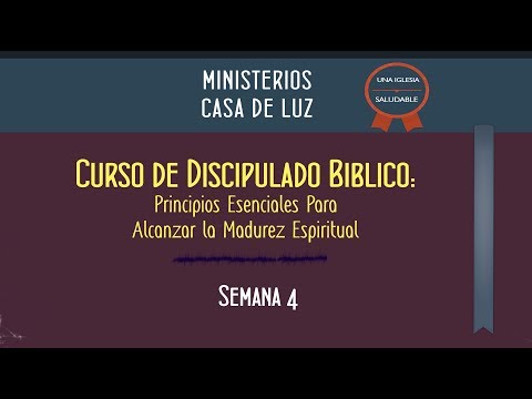 Curso de Discipulado: Semana 4 de 16 - Principios Esenciales Para Alcanzar La Madurez Espiritual