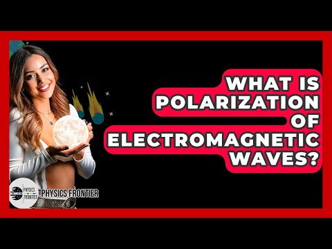 What Is Polarization Of Electromagnetic Waves? - Physics Frontier