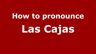 How to pronounce Las Cajas