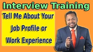 Tell Me About Your Job Profile or Work Experience - JOB INTERVIEW TIPS with QUESTIONS AND ANSWERS