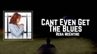 Cant Even Get The Blues Lyrics - Reba McEntire