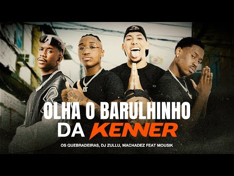 Os Quebradeiras, DJ Zullu, Machadez feat. Mousik - Olha o Barulhinho da Kenner