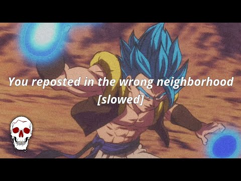 You reposted in the wrong neighborhood [Slowed]