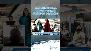 Momen Desainer Muda Indonesia Dipuji Pegiat Fashion Prancis, Siap Bersaing di Pasar Internasional