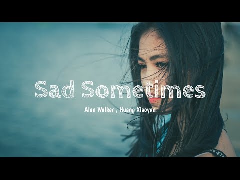 Alan Walker , Huang Xiaoyun - Sad Sometimes | Lyrics