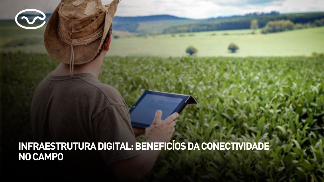 Infraestrutura digital: beneficíos da conectividade no campo