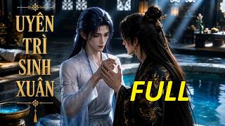 Đam Mỹ FULL | Uyên Trì Sinh Xuân | Yến Ca Đam Mỹ
