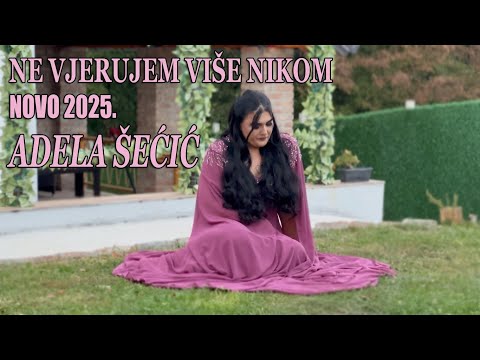 ADELA ŠEĆIĆ - NE VJERUJEM VIŠE NIKOM  NOVOOO 2025