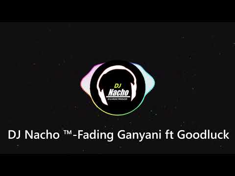 DJ Nacho ™- Fading Ganyani ft Goodluck