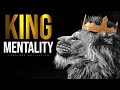 KING MENTALITY All MEN Need To Hear This