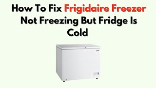 How to Fix Frigidaire Freezer Not Freezing but Fridge Is Cold