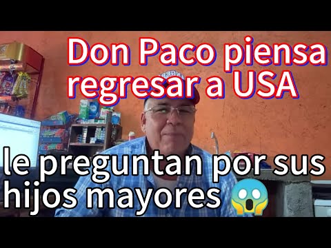 Don Paco is thinking of returning to the USA.... They asked him about his older children