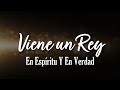 Viene Un Rey (Letra) - En Espíritu Y En Verdad