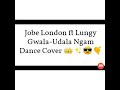 Jobe London ft Lungy  Gwala-Udlala Ngam Dance Cover